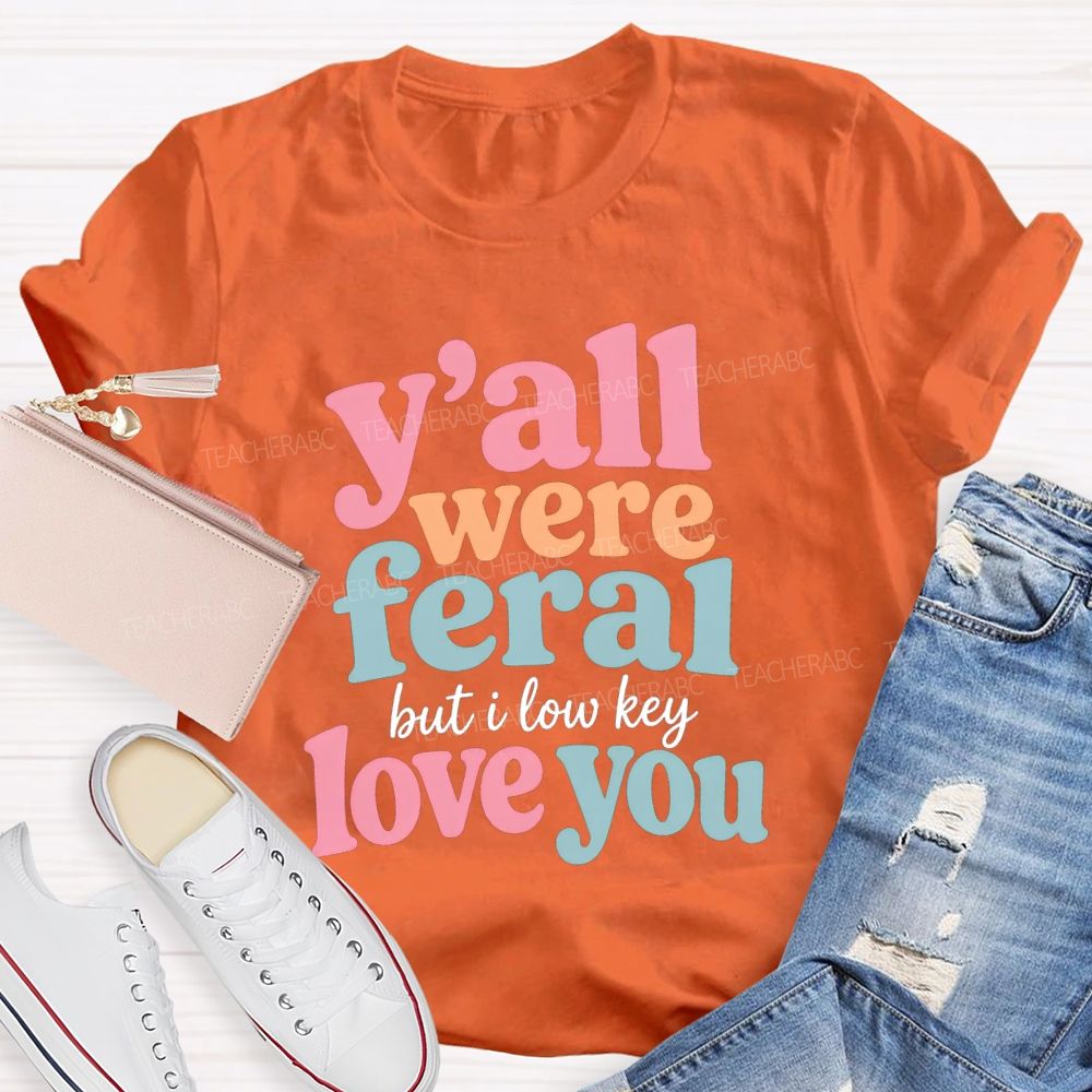 Y'all Were Feral But I Low key Love You Daily Teacher T-shirt