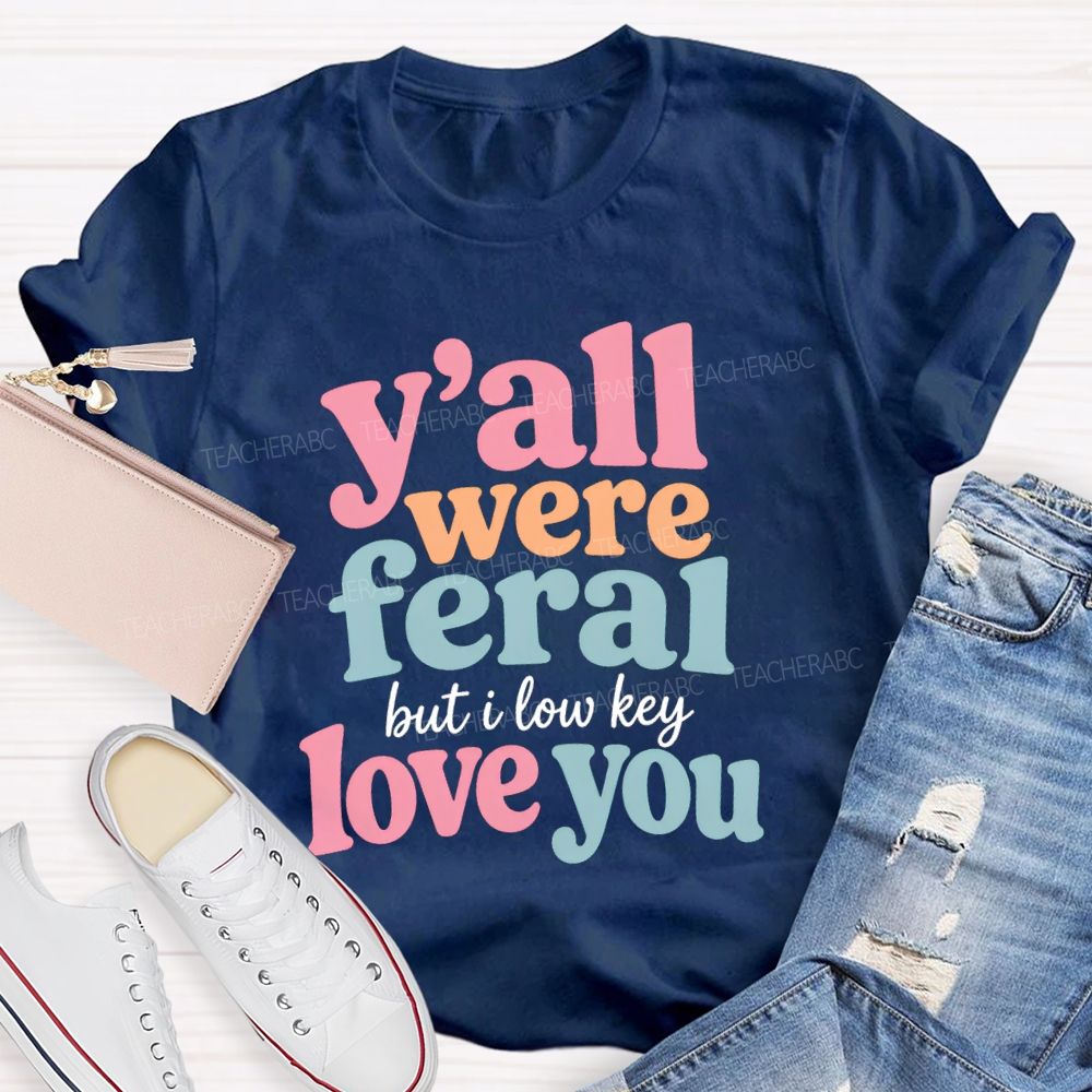 Y'all Were Feral But I Low key Love You Daily Teacher T-shirt