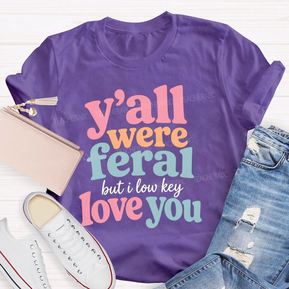 Y'all Were Feral But I Low key Love You Daily Teacher T-shirt