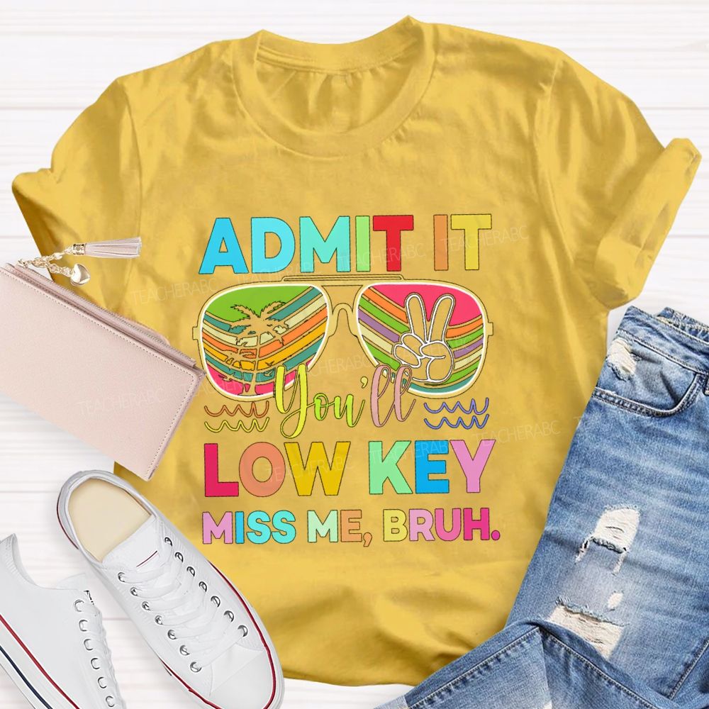 Admit It You'll Low Key Miss Me Bruh Sunglasses Vacation Vibes T-shirt