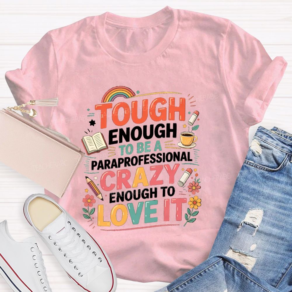 Tough Enough To Be A Paraprofessional Crazy Enough To Love It Powered By Coffee Teacher T-shirt