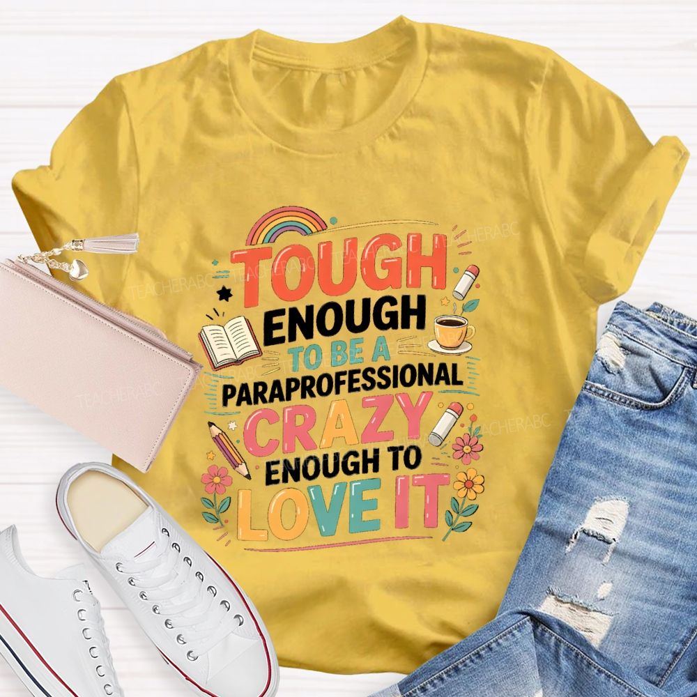 Tough Enough To Be A Paraprofessional Crazy Enough To Love It Powered By Coffee Teacher T-shirt