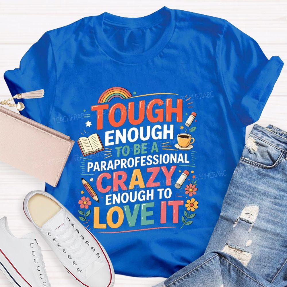 Tough Enough To Be A Paraprofessional Crazy Enough To Love It Powered By Coffee Teacher T-shirt