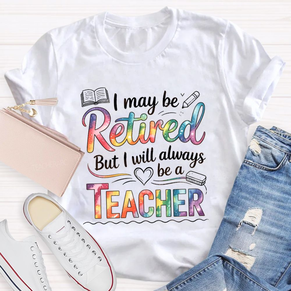I May Be Retired But I Will Always Be A Teacher Tie-dye Text T-Shirt