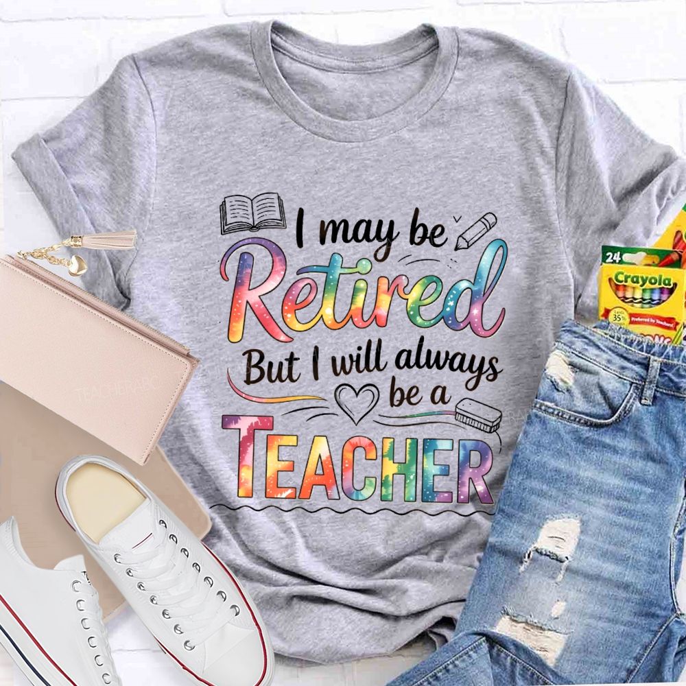 I May Be Retired But I Will Always Be A Teacher Tie-dye Text T-Shirt