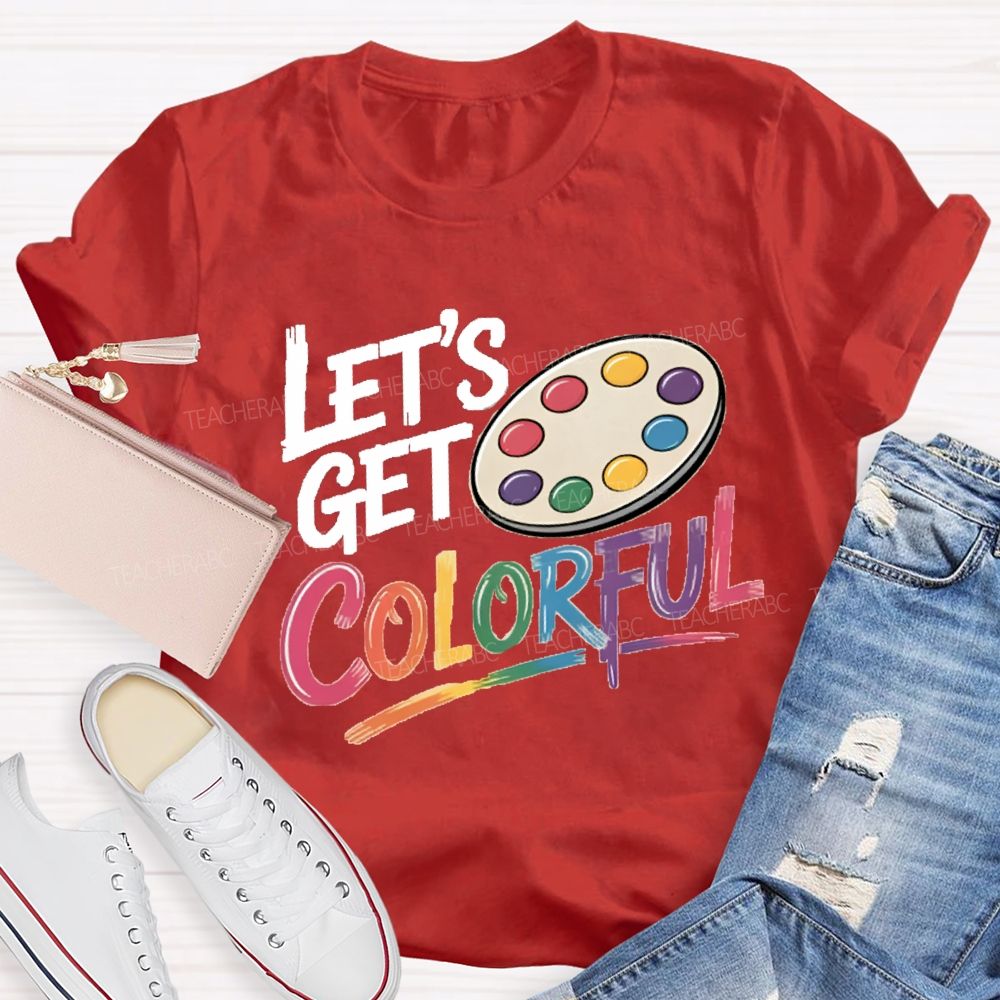 Let's Get Colorful Art Teacher T-shirt