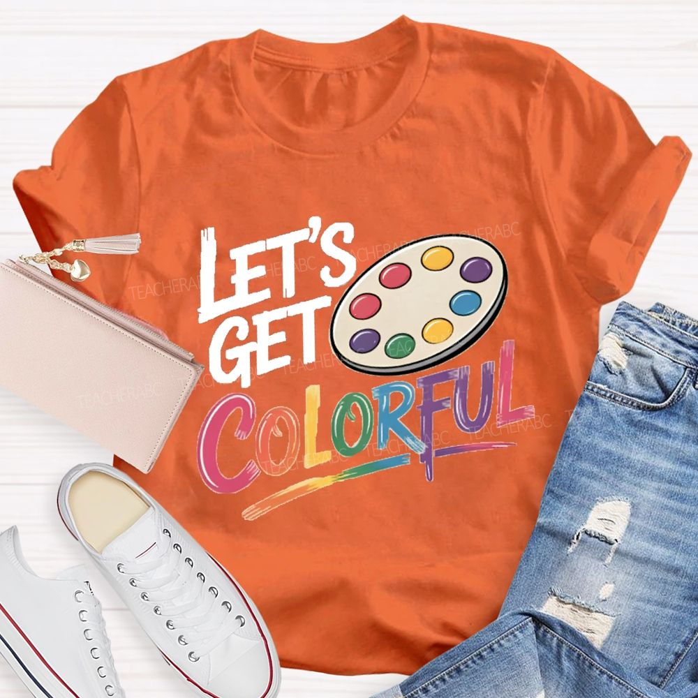 Let's Get Colorful Art Teacher T-shirt