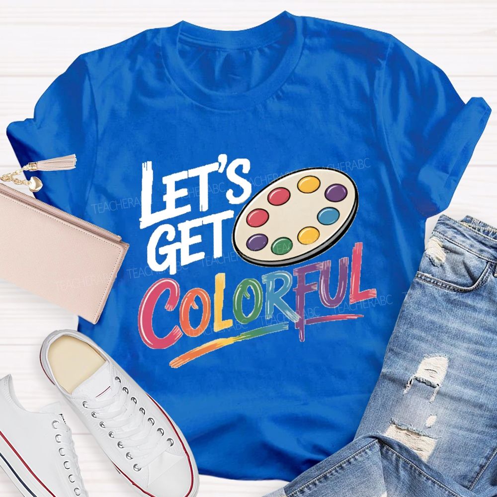 Let's Get Colorful Art Teacher T-shirt