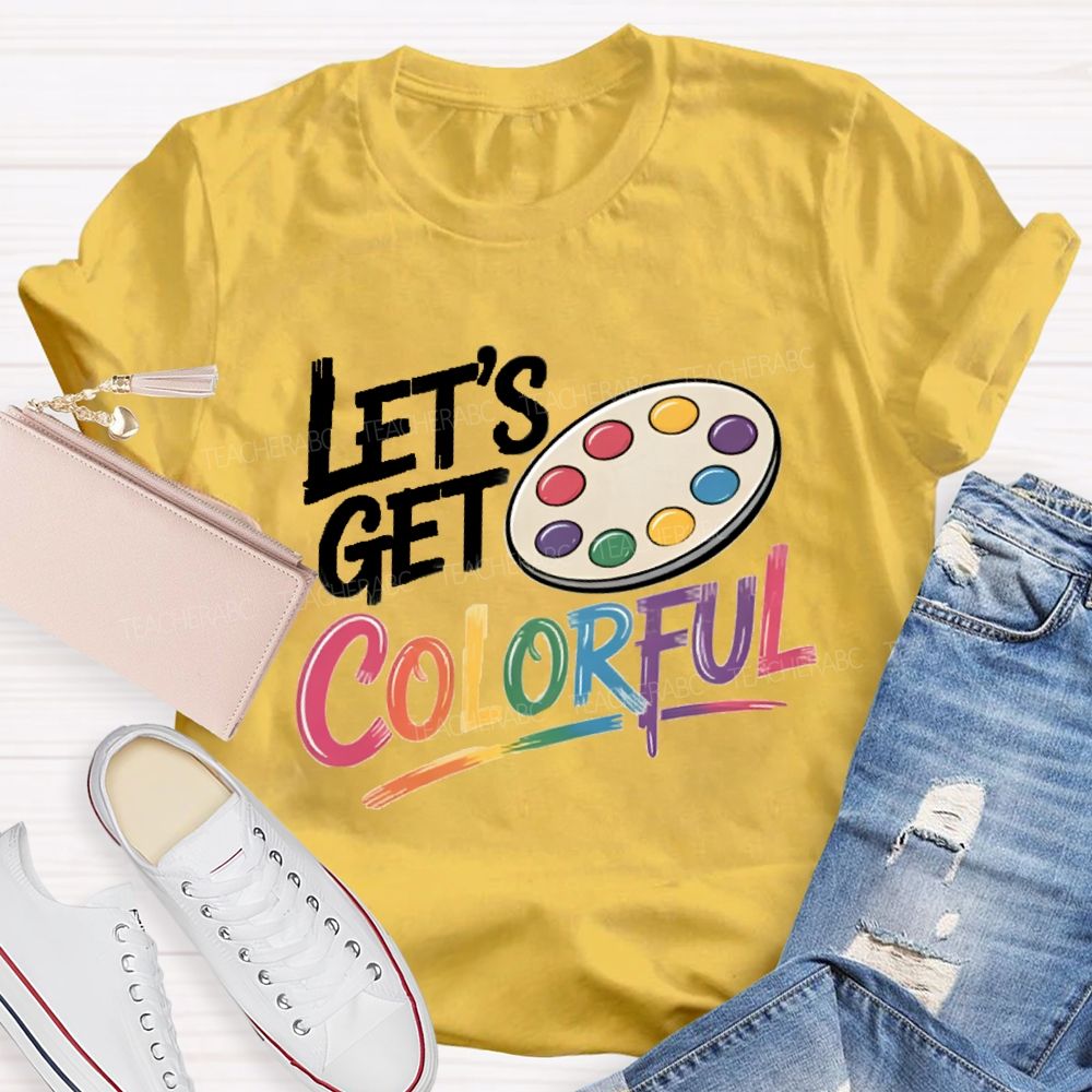 Let's Get Colorful Art Teacher T-shirt
