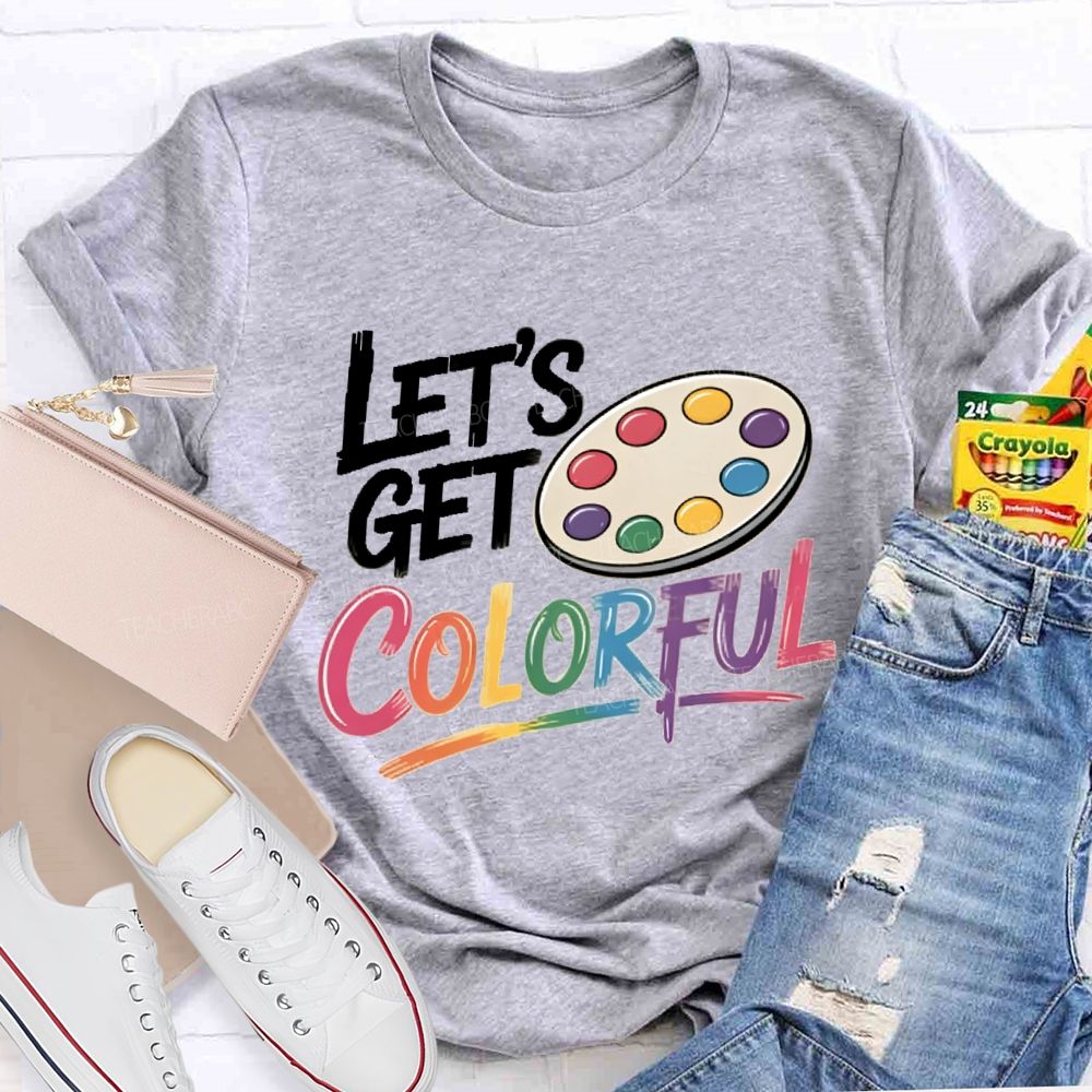 Let's Get Colorful Art Teacher T-shirt