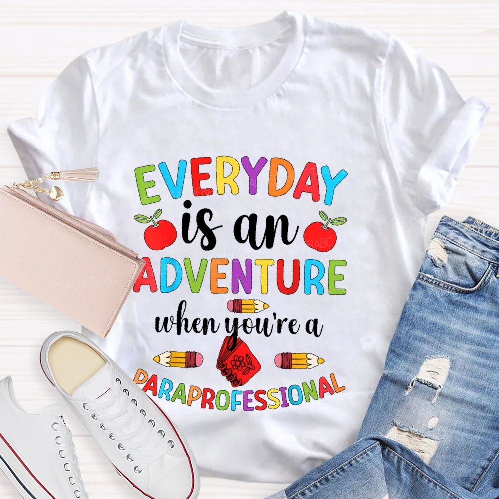 Everyday Is An Adventure When You're A Paraprofessional  Teacher T-shirt