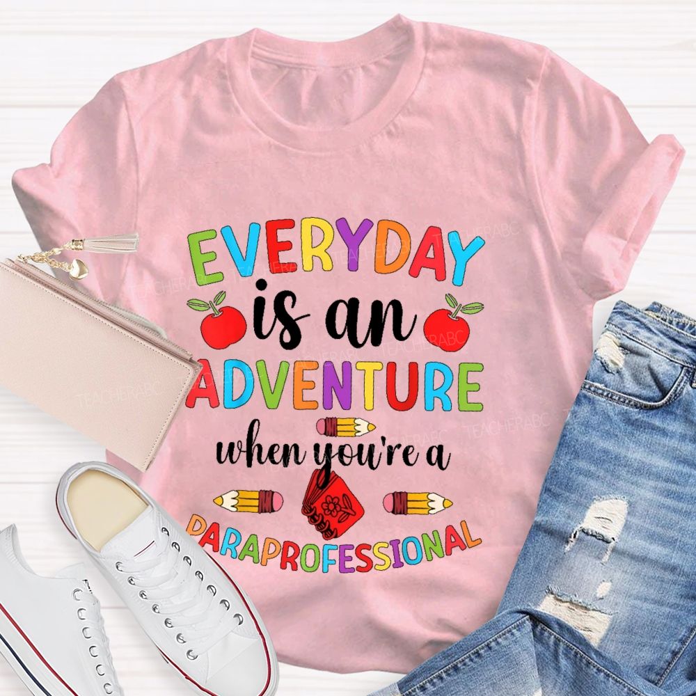 Everyday Is An Adventure When You're A Paraprofessional  Teacher T-shirt