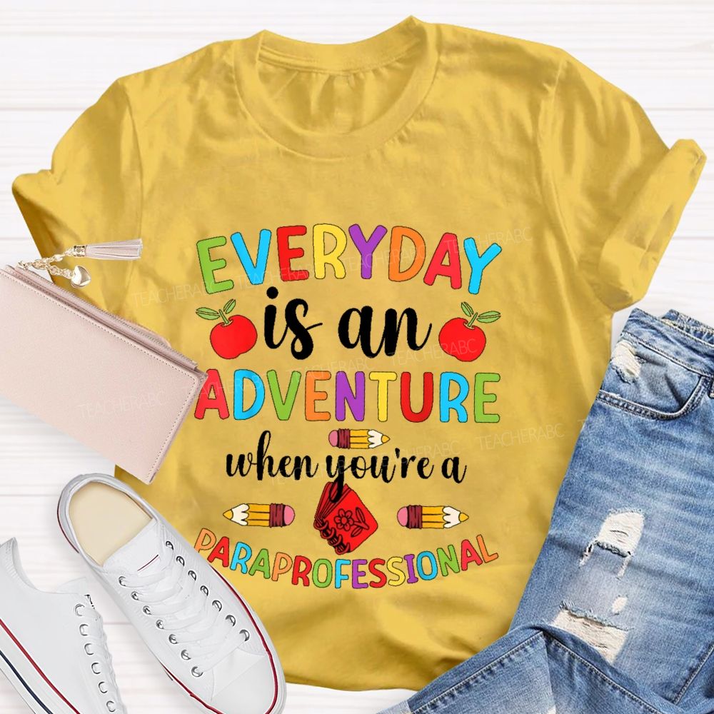 Everyday Is An Adventure When You're A Paraprofessional  Teacher T-shirt