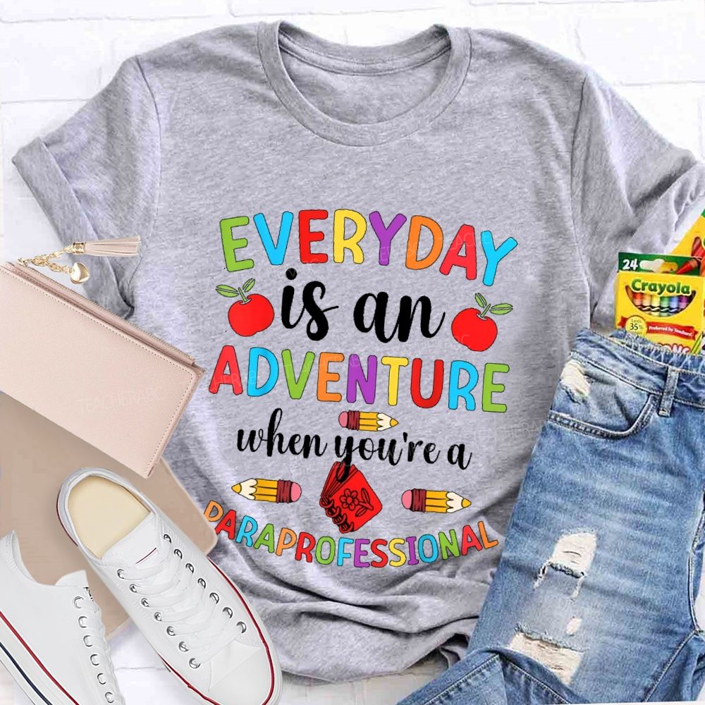 Everyday Is An Adventure When You're A Paraprofessional  Teacher T-shirt