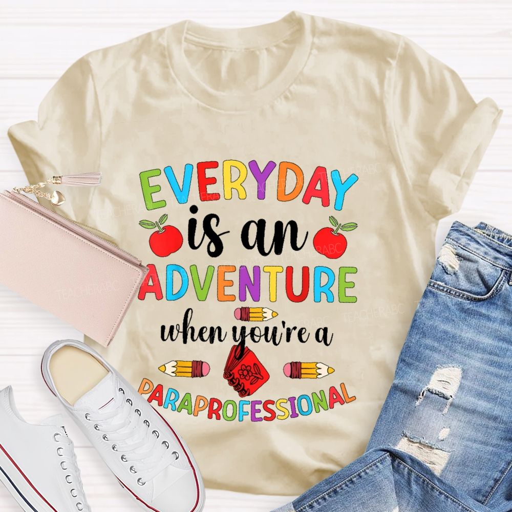Everyday Is An Adventure When You're A Paraprofessional  Teacher T-shirt