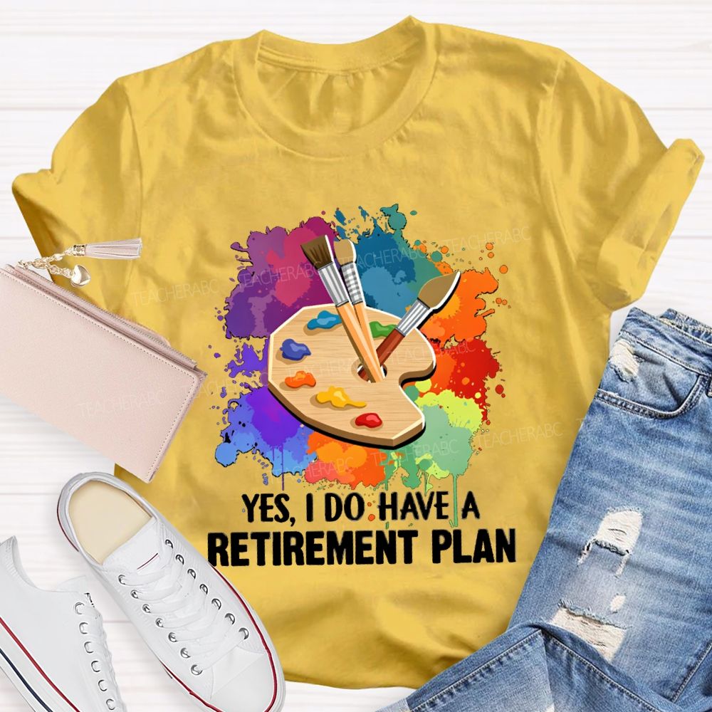 Yes I Do Have A Retirement Plan Art Teacher T-Shirt