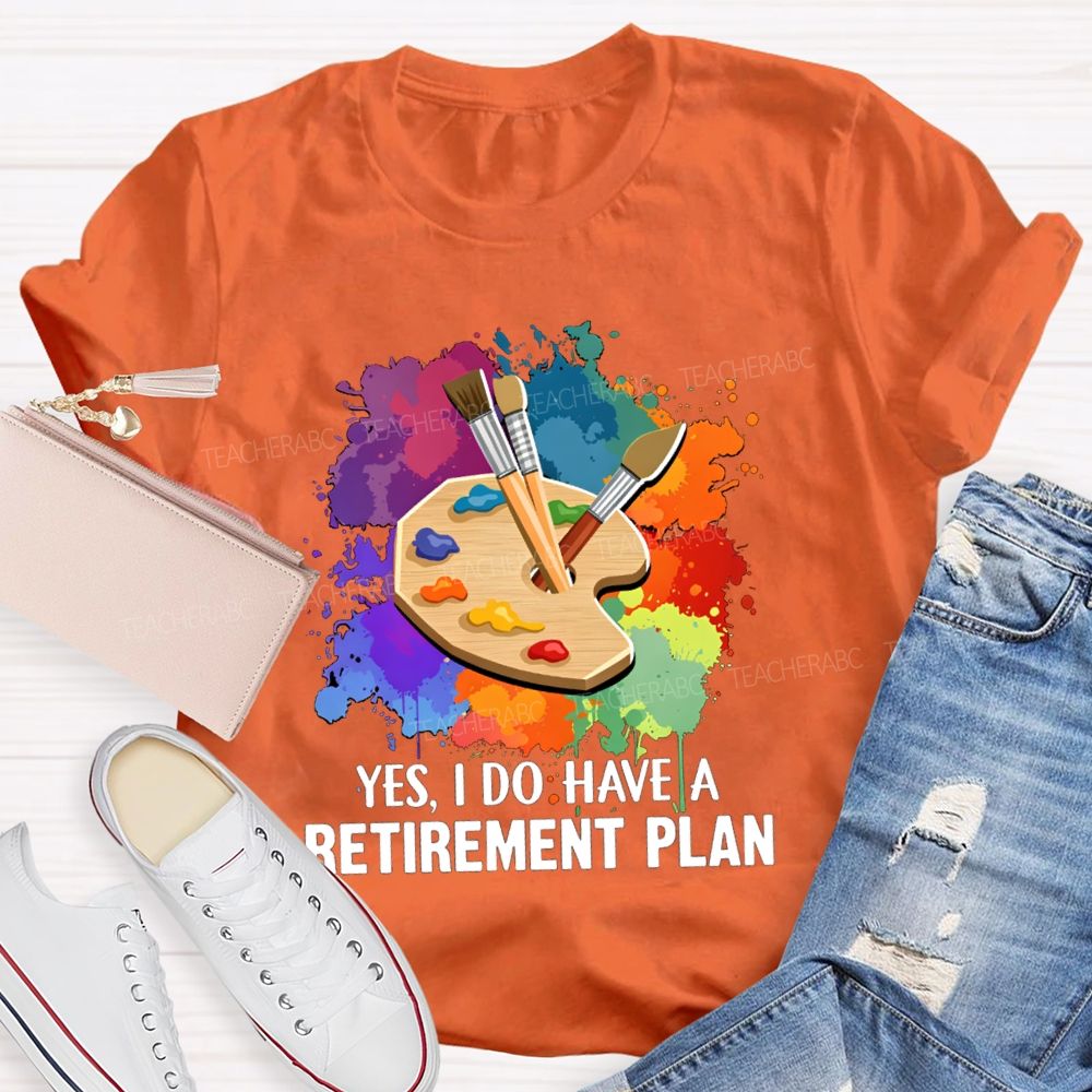 Yes I Do Have A Retirement Plan Art Teacher T-Shirt