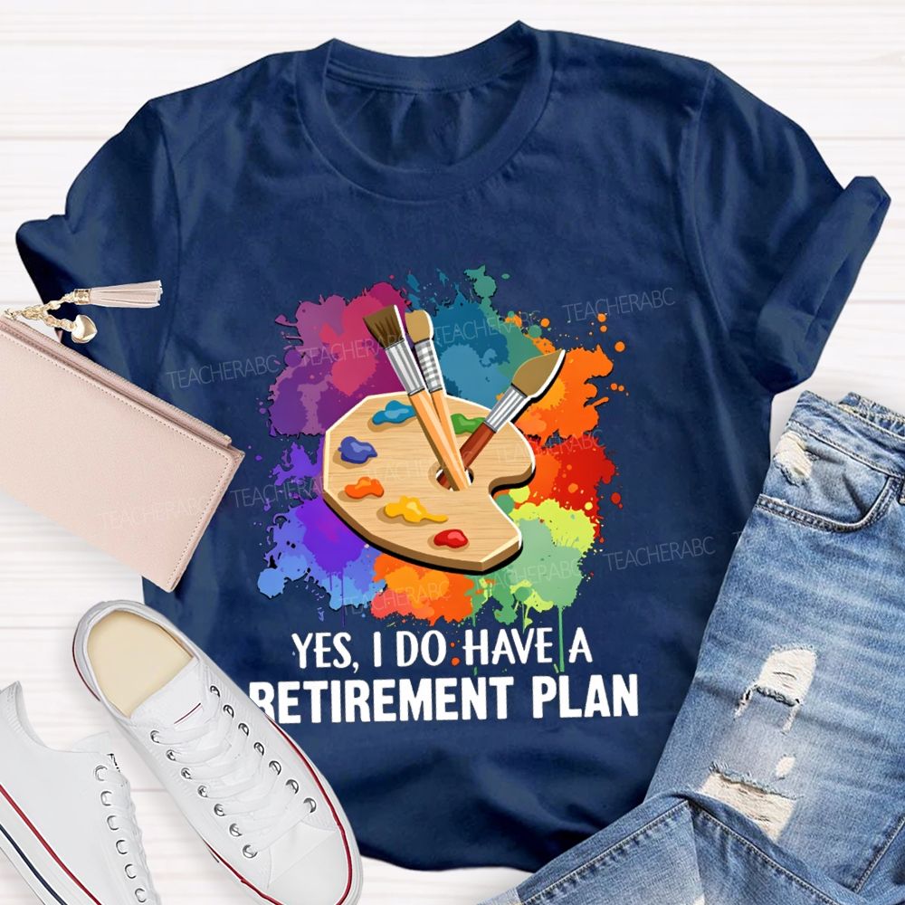 Yes I Do Have A Retirement Plan Art Teacher T-Shirt