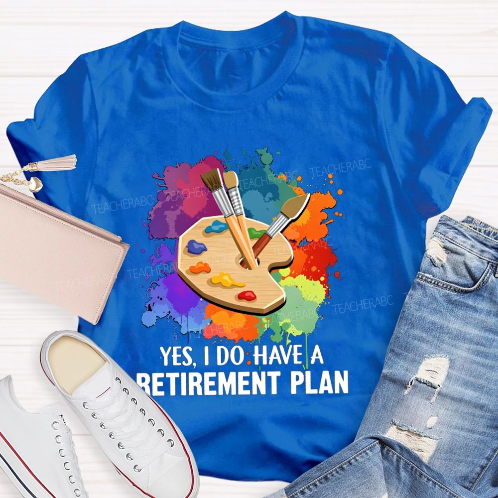 Yes I Do Have A Retirement Plan Art Teacher T-Shirt