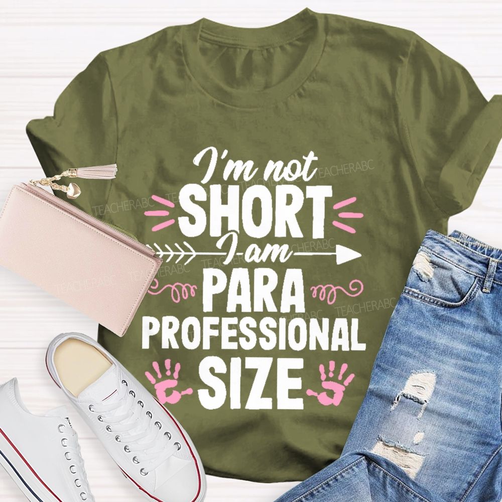 I’m Not Short  I Am Paraprofessional Size  Teacher T-shirt