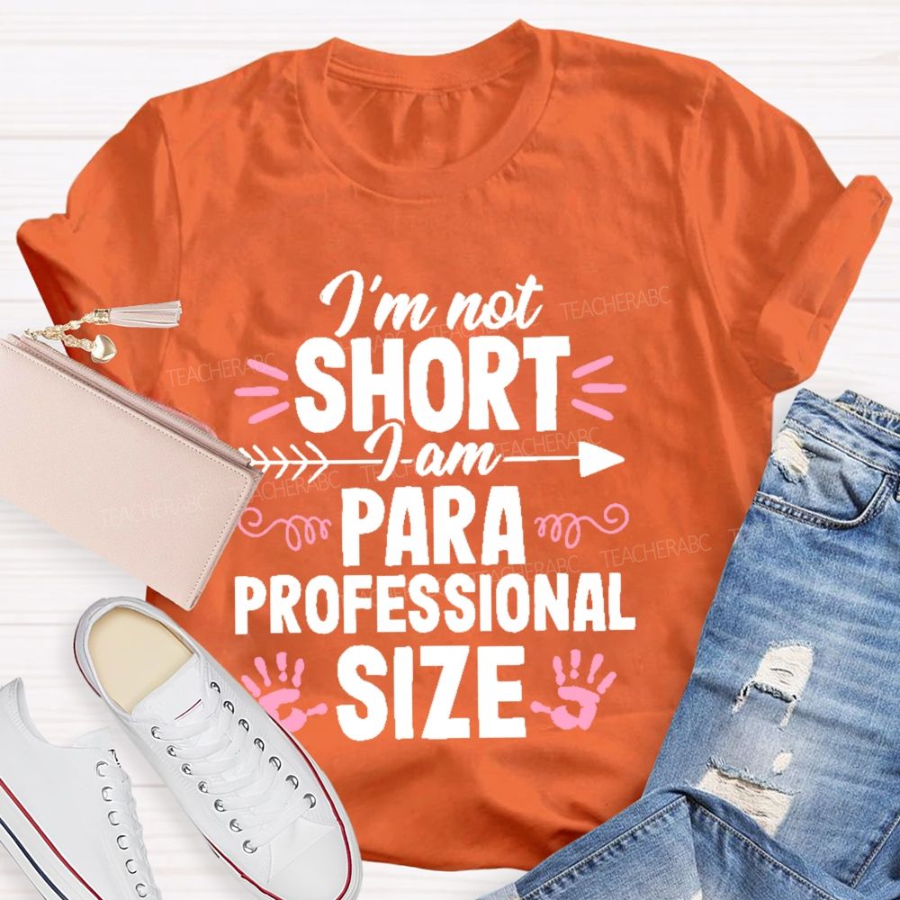 I’m Not Short  I Am Paraprofessional Size  Teacher T-shirt