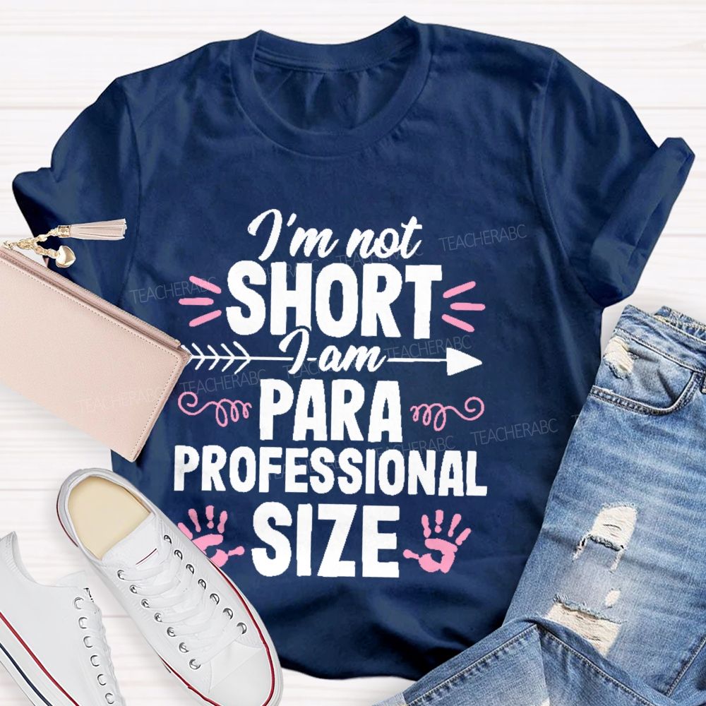I’m Not Short  I Am Paraprofessional Size  Teacher T-shirt