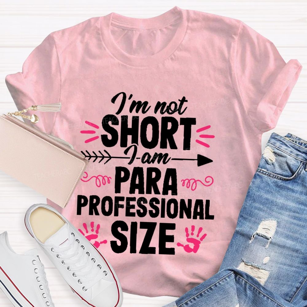 I’m Not Short  I Am Paraprofessional Size  Teacher T-shirt