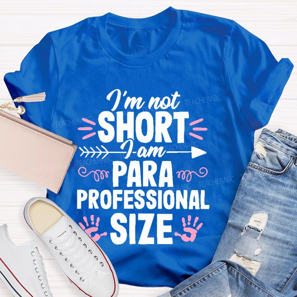 I’m Not Short  I Am Paraprofessional Size  Teacher T-shirt