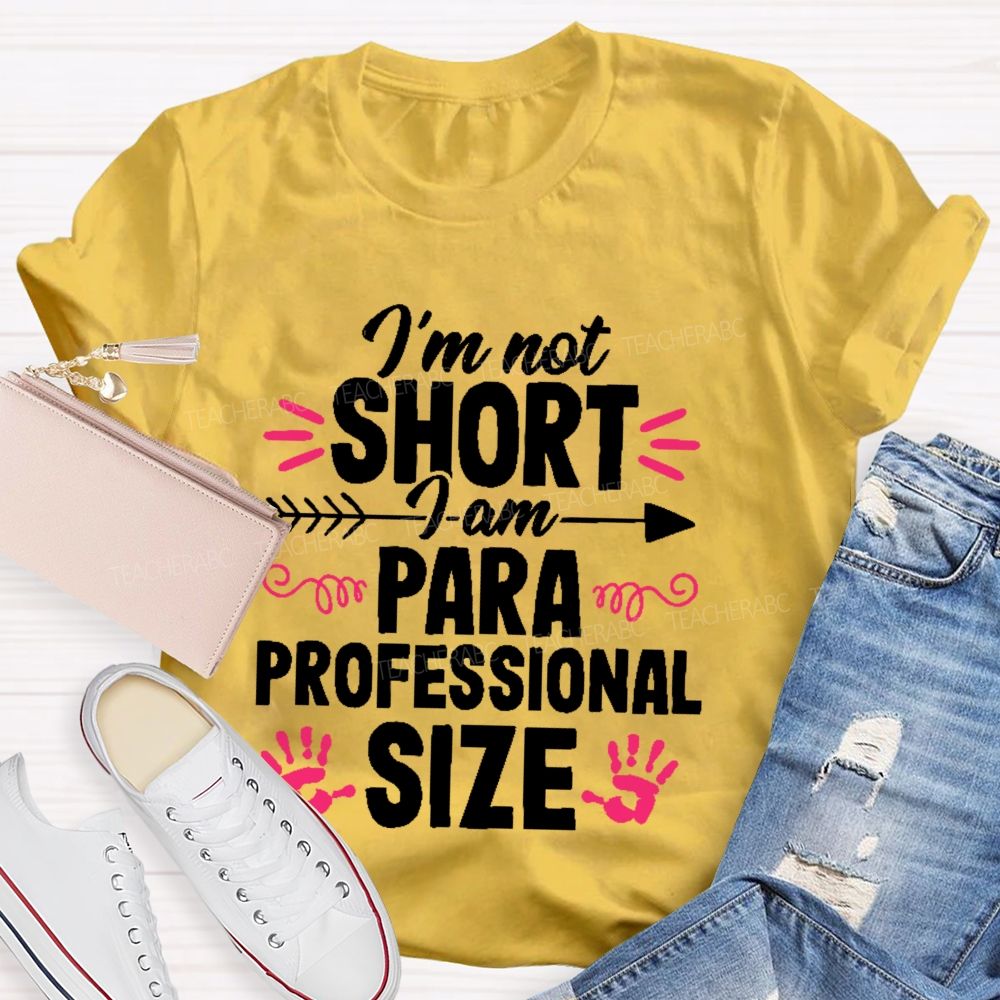 I’m Not Short  I Am Paraprofessional Size  Teacher T-shirt