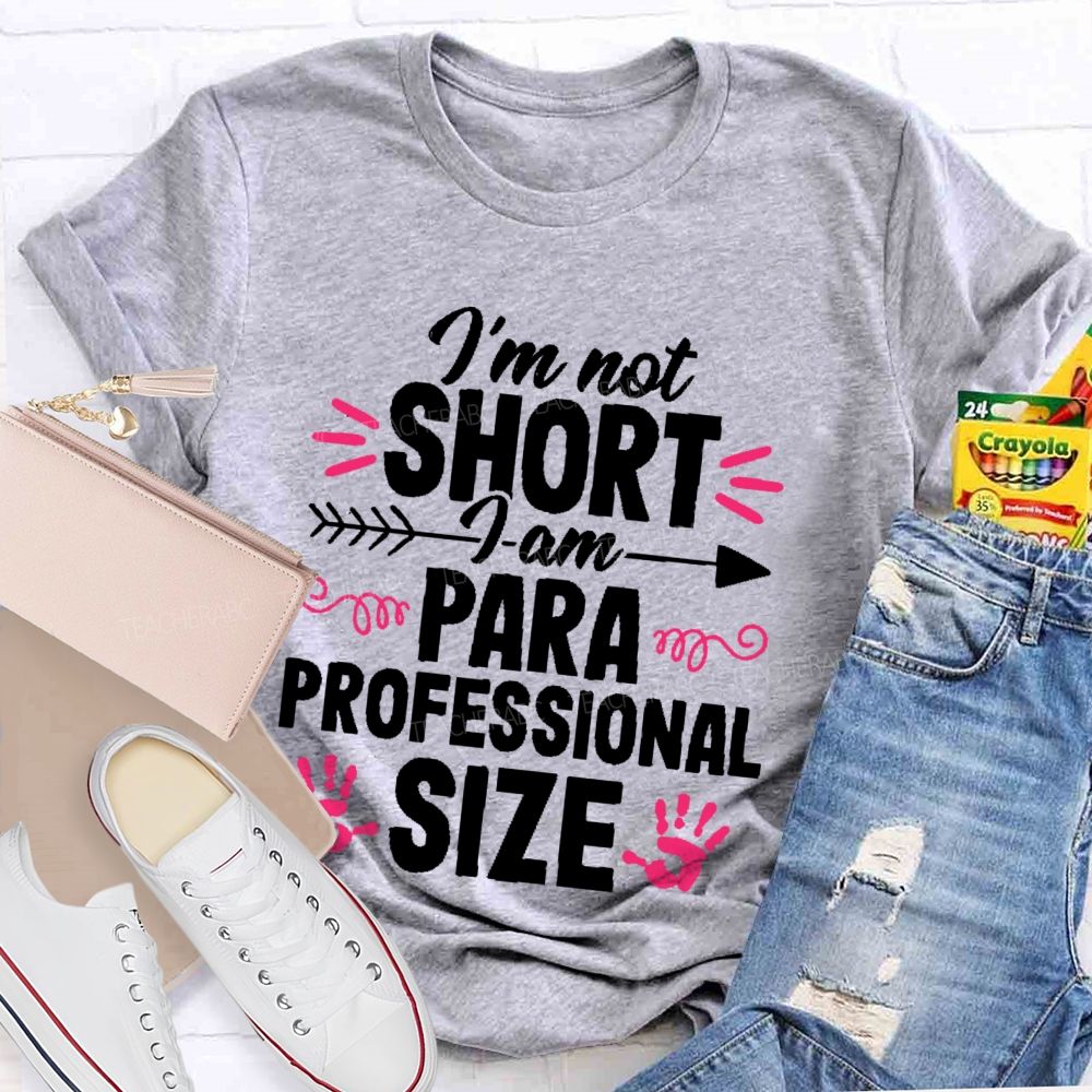 I’m Not Short  I Am Paraprofessional Size  Teacher T-shirt