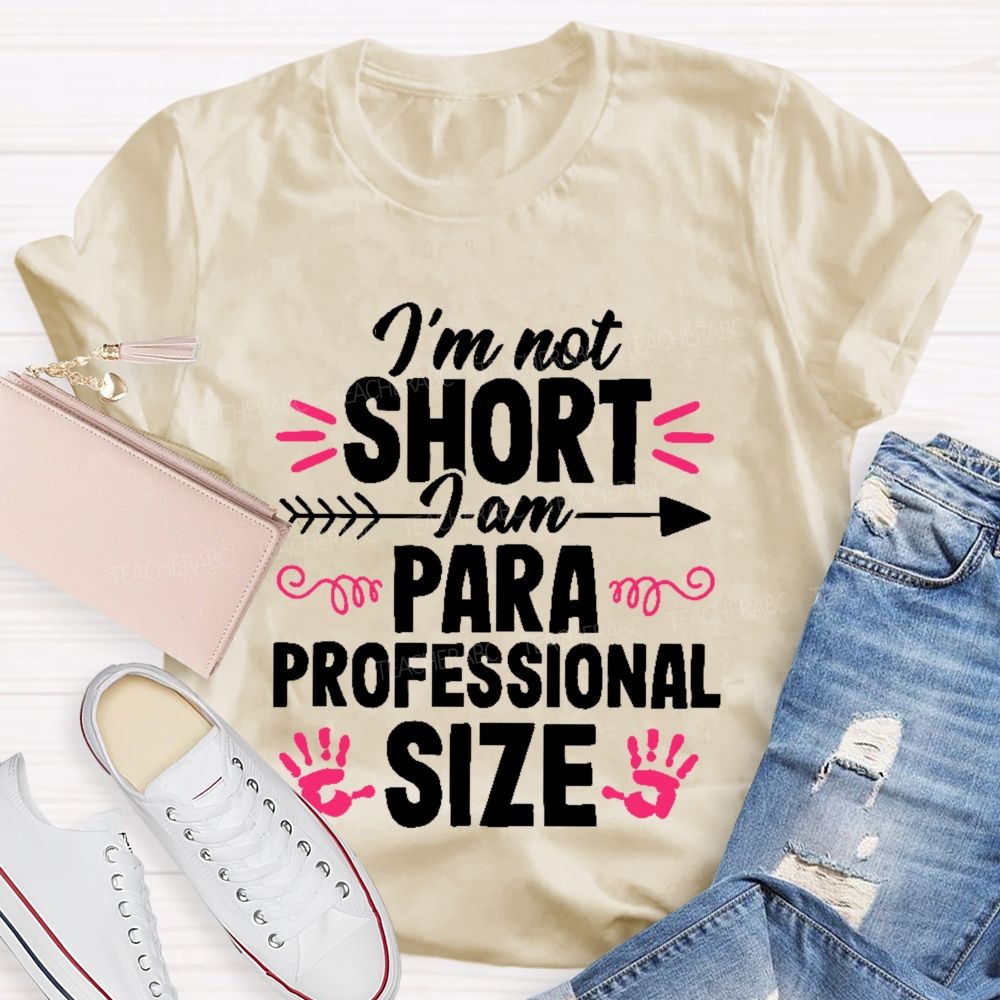 I’m Not Short  I Am Paraprofessional Size  Teacher T-shirt