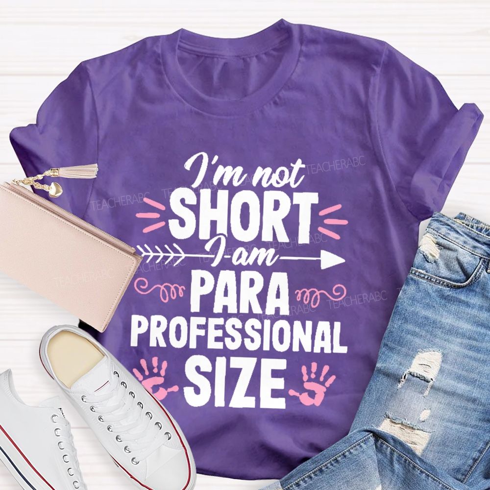 I’m Not Short  I Am Paraprofessional Size  Teacher T-shirt