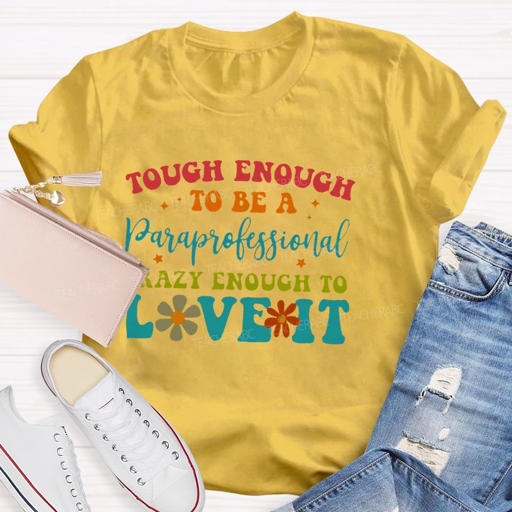 Tough Enough To Be A Paraprofessionalcrazy Enough To Love It  Teacher T-shirt