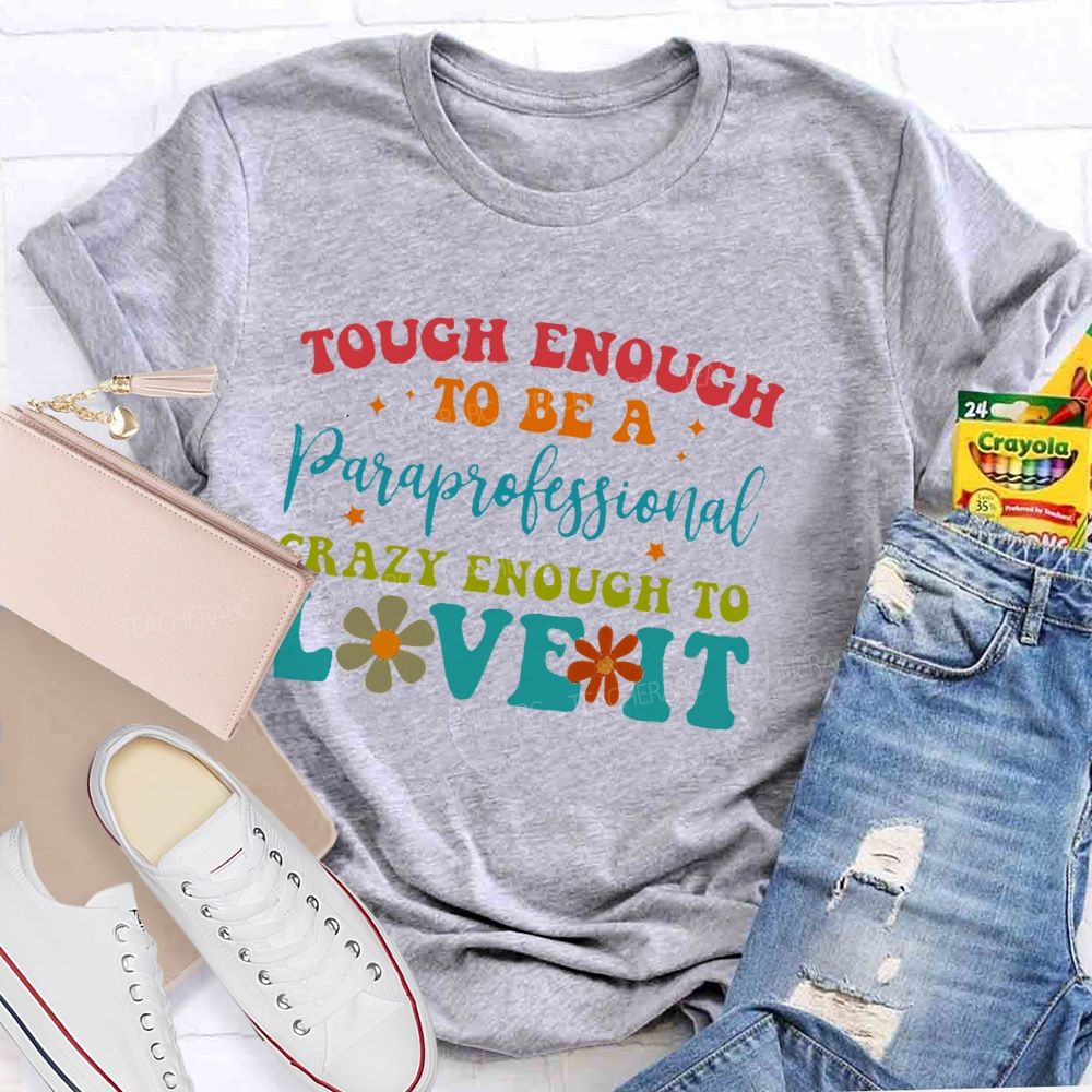 Tough Enough To Be A Paraprofessionalcrazy Enough To Love It  Teacher T-shirt