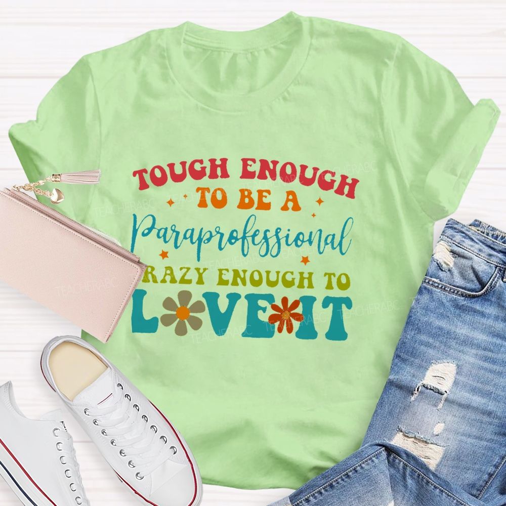 Tough Enough To Be A Paraprofessionalcrazy Enough To Love It  Teacher T-shirt