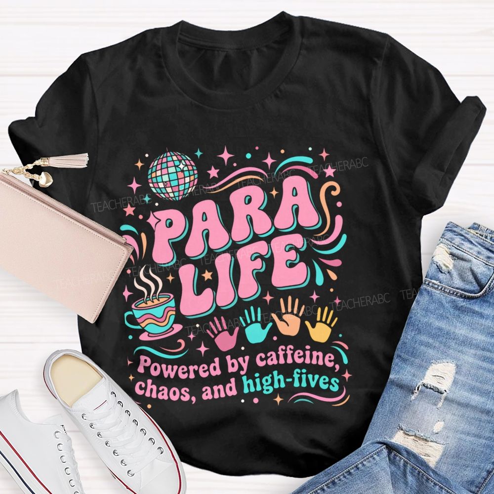 Para Life Powered By Caffeine Chaos And High Fives   Teacher T-shirt