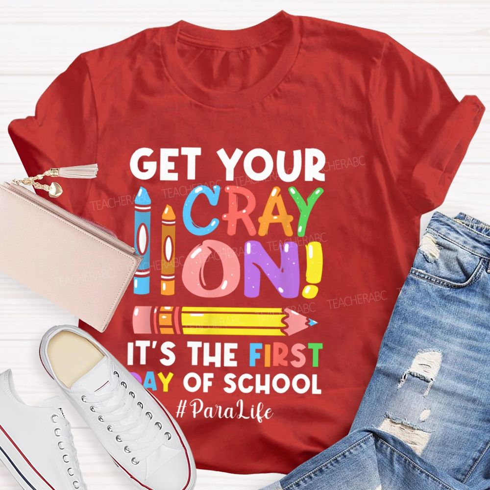 Get Your Cray On It's The First Day Of School Paralife  Teacher T-shirt