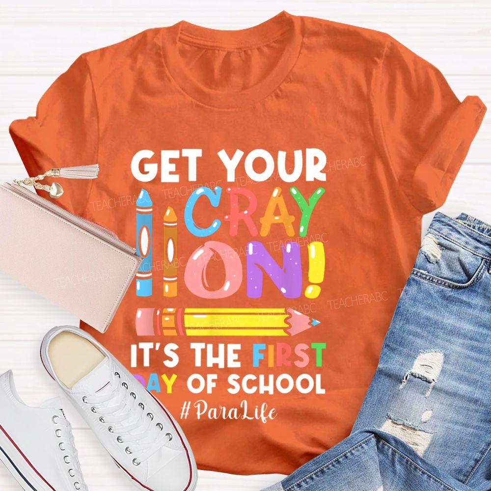 Get Your Cray On It's The First Day Of School Paralife  Teacher T-shirt