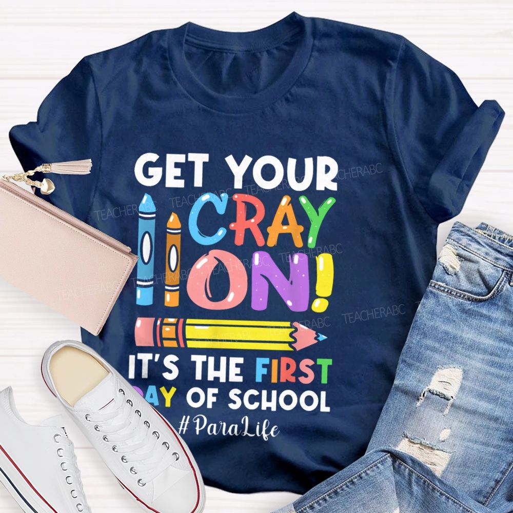 Get Your Cray On It's The First Day Of School Paralife  Teacher T-shirt