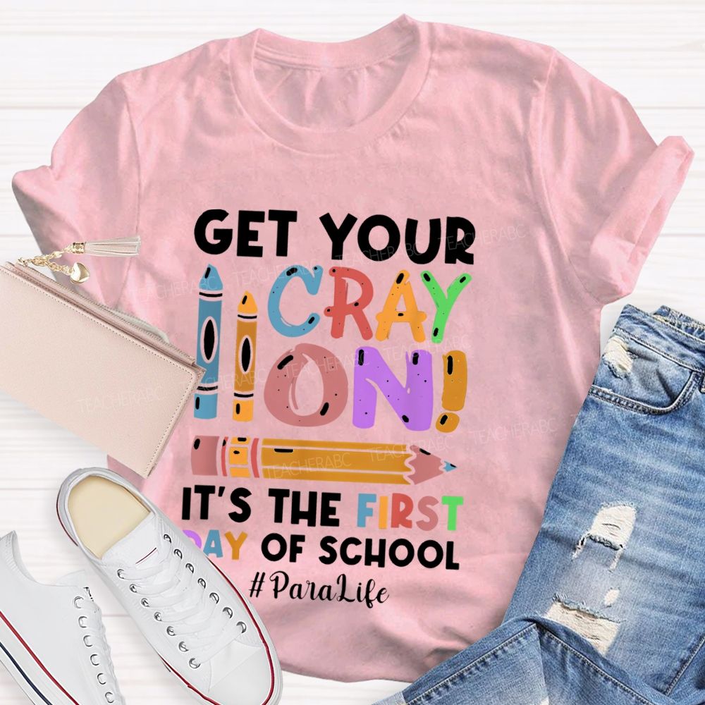 Get Your Cray On It's The First Day Of School Paralife  Teacher T-shirt