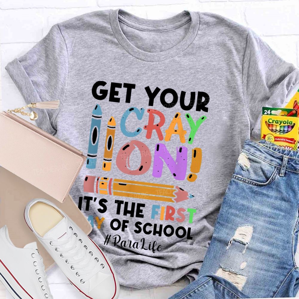 Get Your Cray On It's The First Day Of School Paralife  Teacher T-shirt