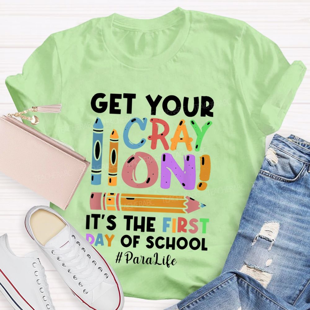 Get Your Cray On It's The First Day Of School Paralife  Teacher T-shirt