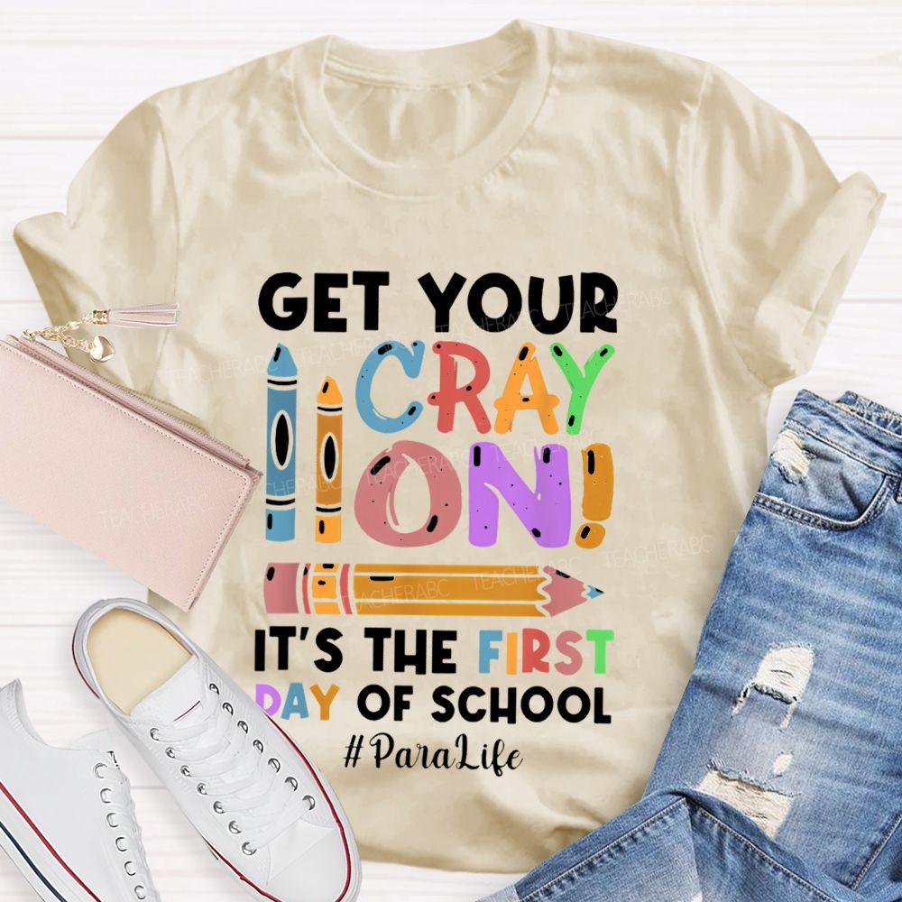 Get Your Cray On It's The First Day Of School Paralife  Teacher T-shirt
