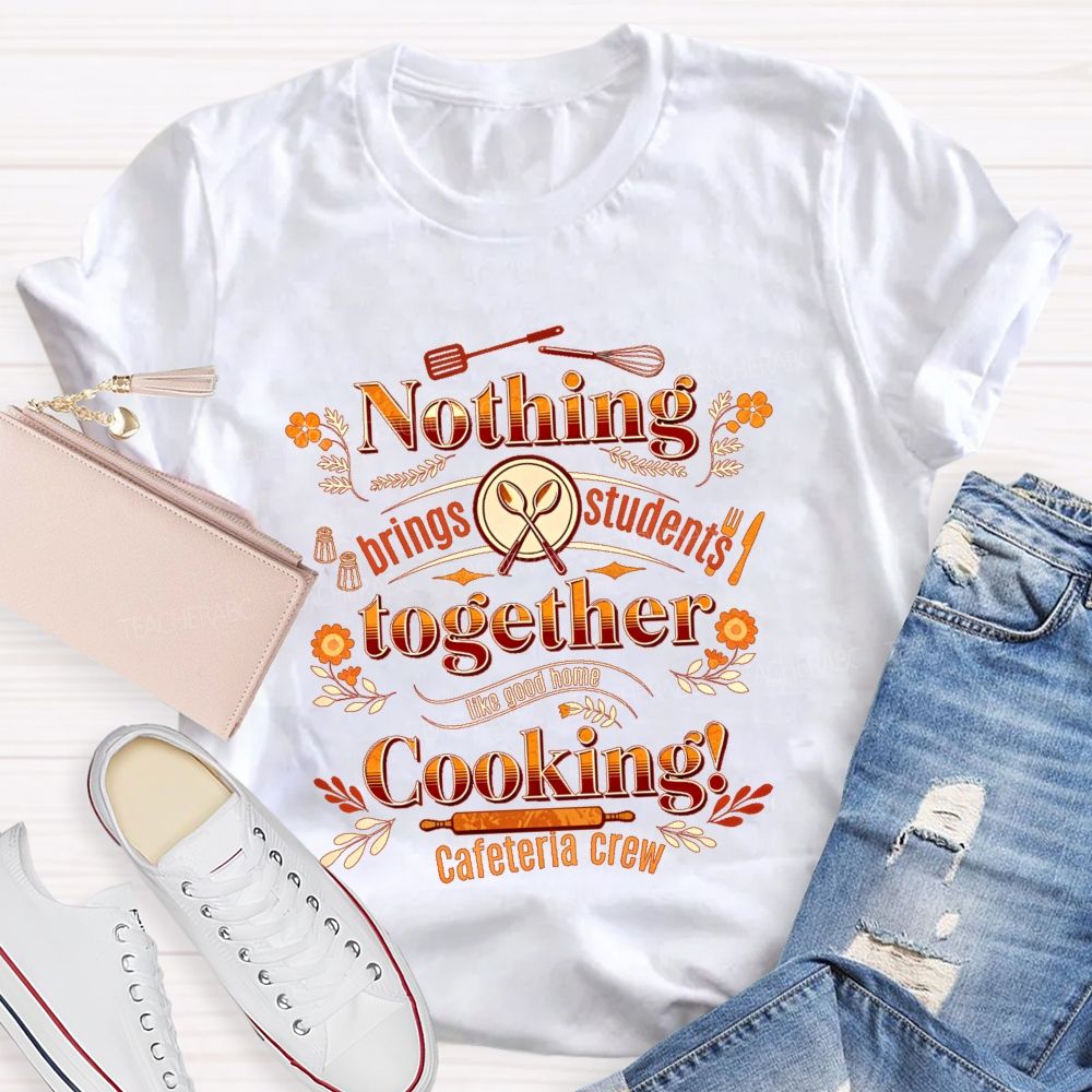 Nothing Brings Students Together Like Good Home Cooking  Teacher T-shirt