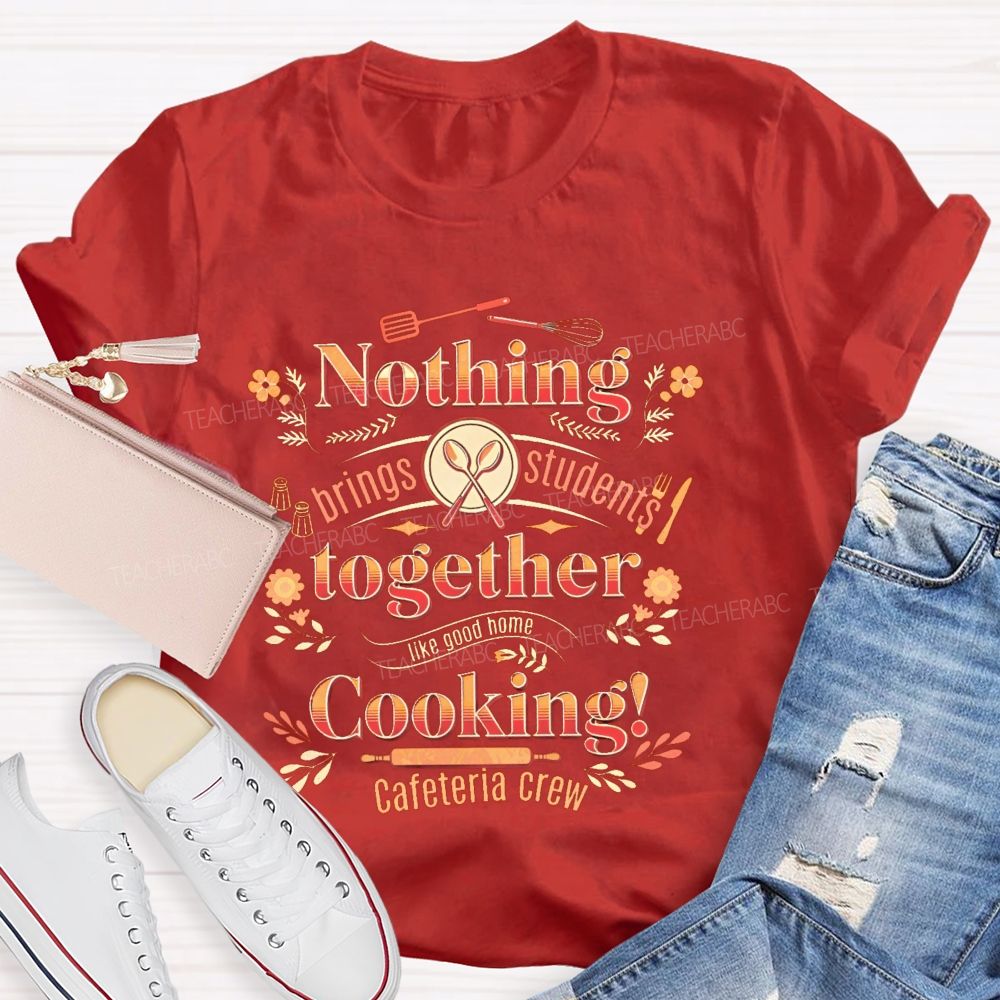Nothing Brings Students Together Like Good Home Cooking  Teacher T-shirt