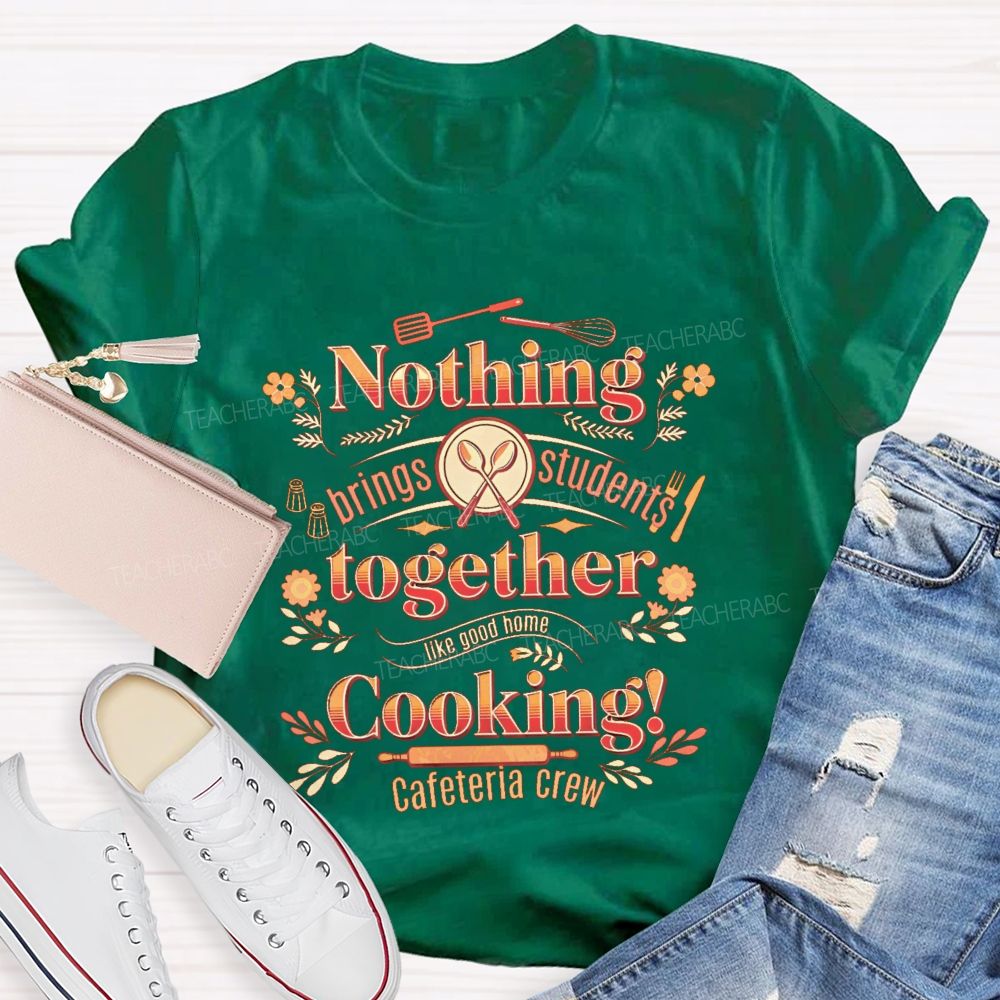 Nothing Brings Students Together Like Good Home Cooking  Teacher T-shirt