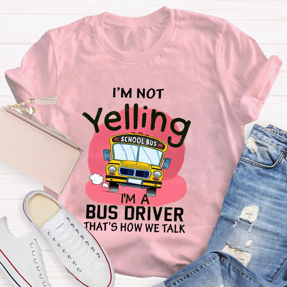 I'm Not Yelling  I'm A Bus Driver  That's How We Talk  Teacher T-shirt