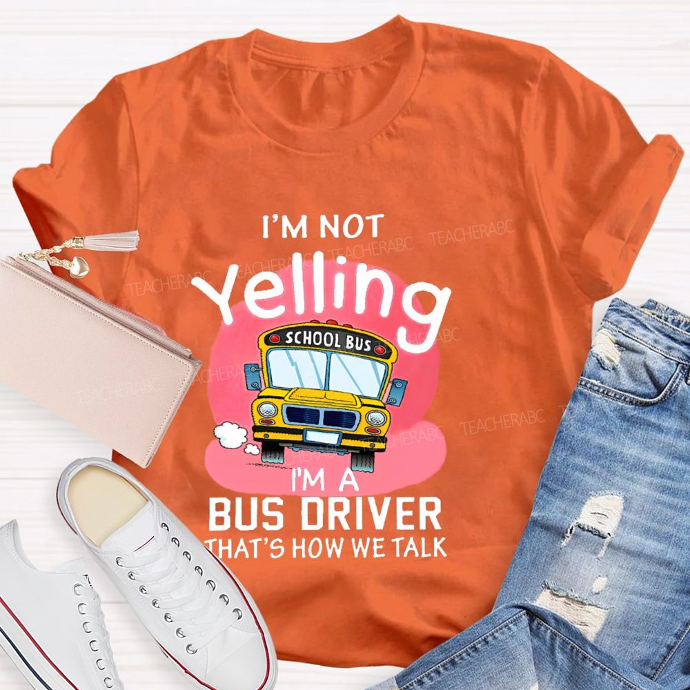 I'm Not Yelling  I'm A Bus Driver  That's How We Talk  Teacher T-shirt