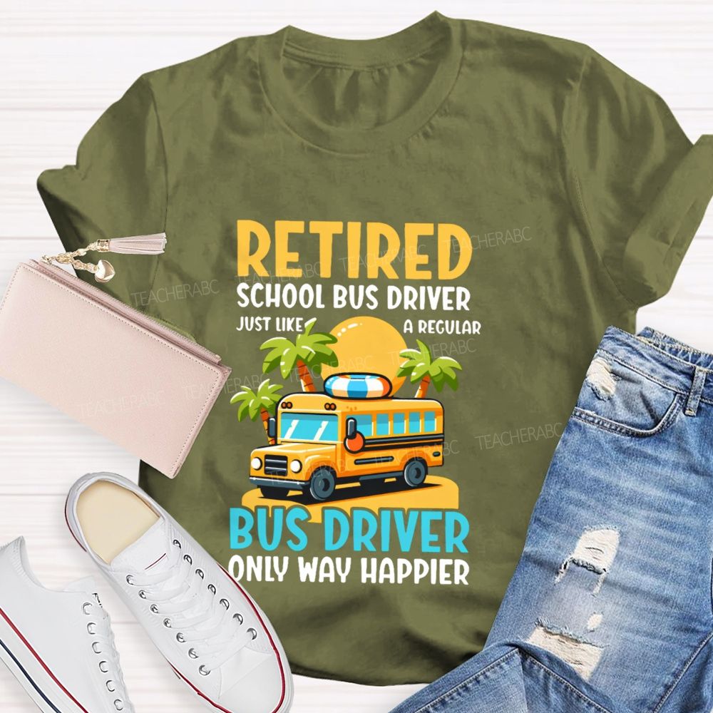 Retired School Bus Driver  Just Like A Regular Bus Driver Only Way Happier  Teacher T-shirt
