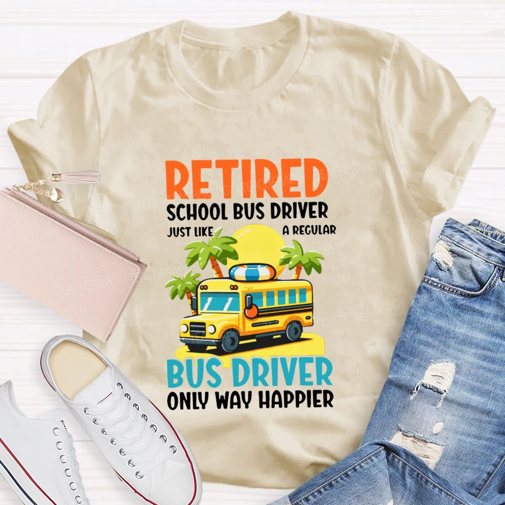 Retired School Bus Driver  Just Like A Regular Bus Driver Only Way Happier  Teacher T-shirt